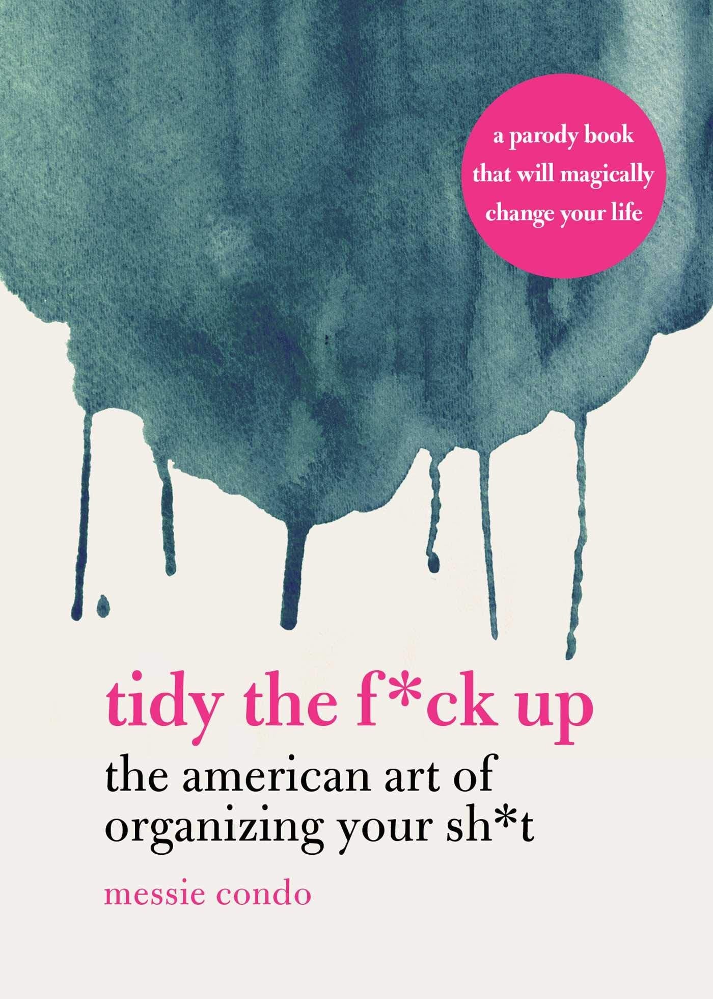 Tidy the F*ck Up The American Art of Organizing Your Sh*t by Messie Condo