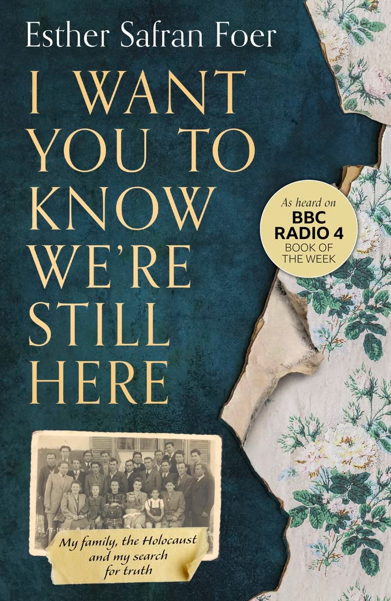 I Want You to Know We're Still Here My Family, the Holocaust and My Search for Truth by Esther Safran Foer