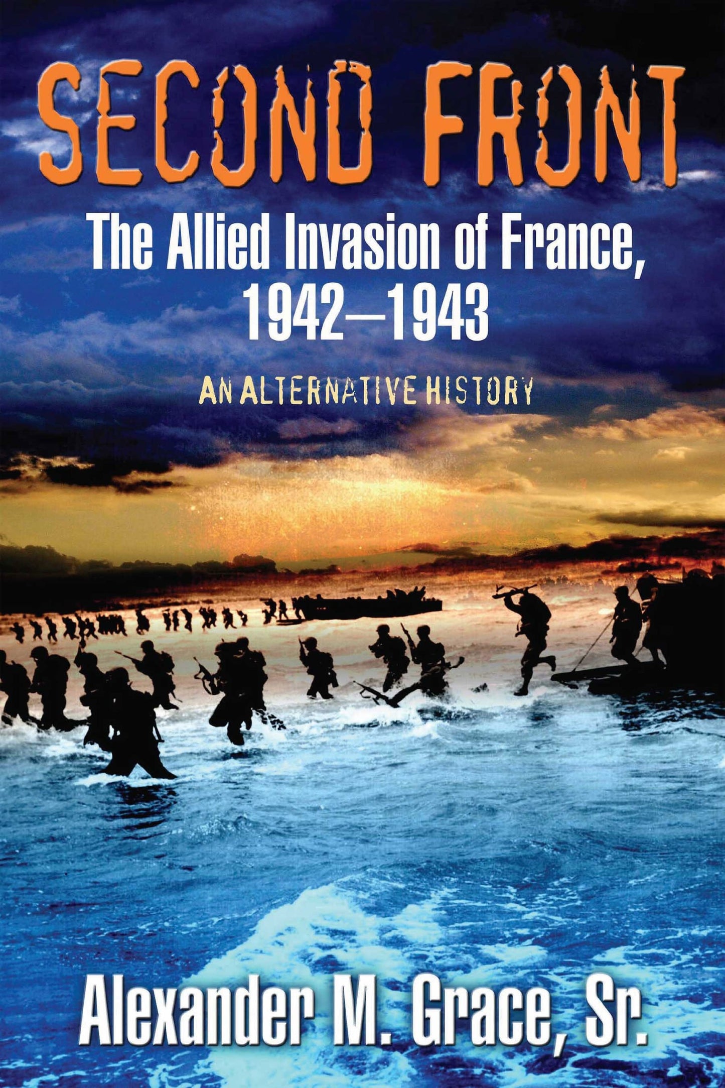 Second Front The Allied Invasion of France, 1942-43 (an Alternative History) by Alexander M. Grace