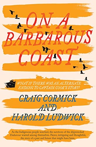 On a Barbarous Coast What If There Was an Alternative Ending to Captain Cook's Story? by Craig Cormick,Harold Ludwick - USED