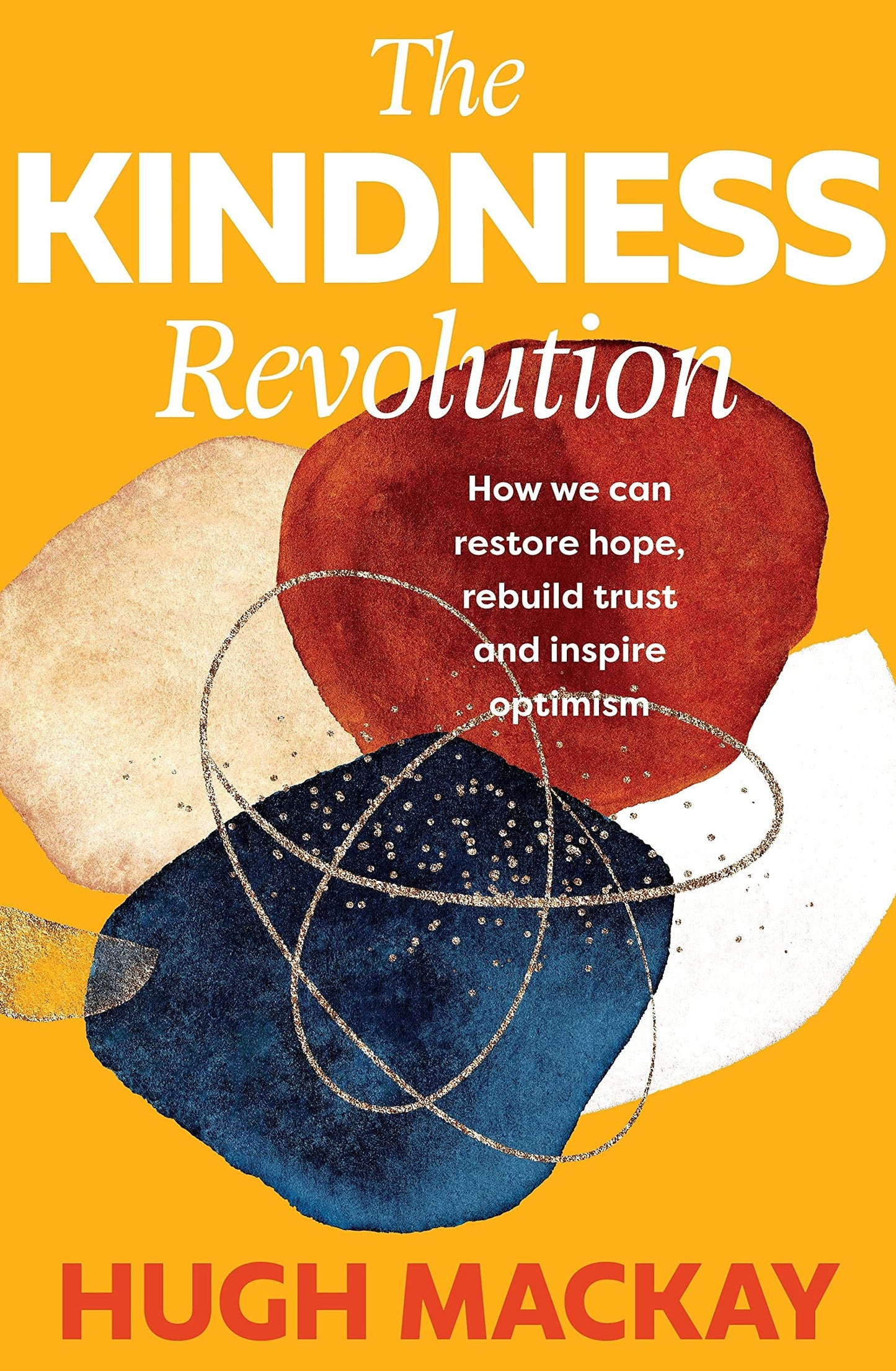 The Kindness Revolution How We Can Restore Hope, Rebuild Trust and Inspire Optimism by Hugh Mackay - USED