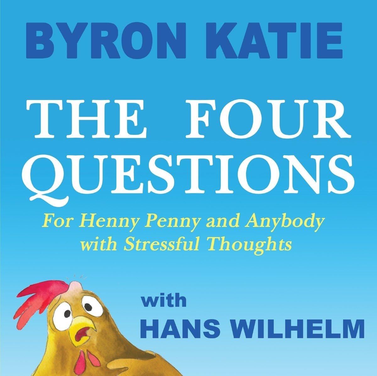 The Four Questions For Henny Penny and Anybody with Stressful Thoughts by Byron Katie