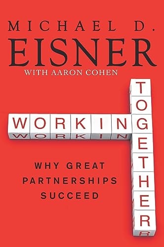 Working Together Why Great Partnerships Succeed by Michael D. Eisner,Aaron R. Cohen - USED