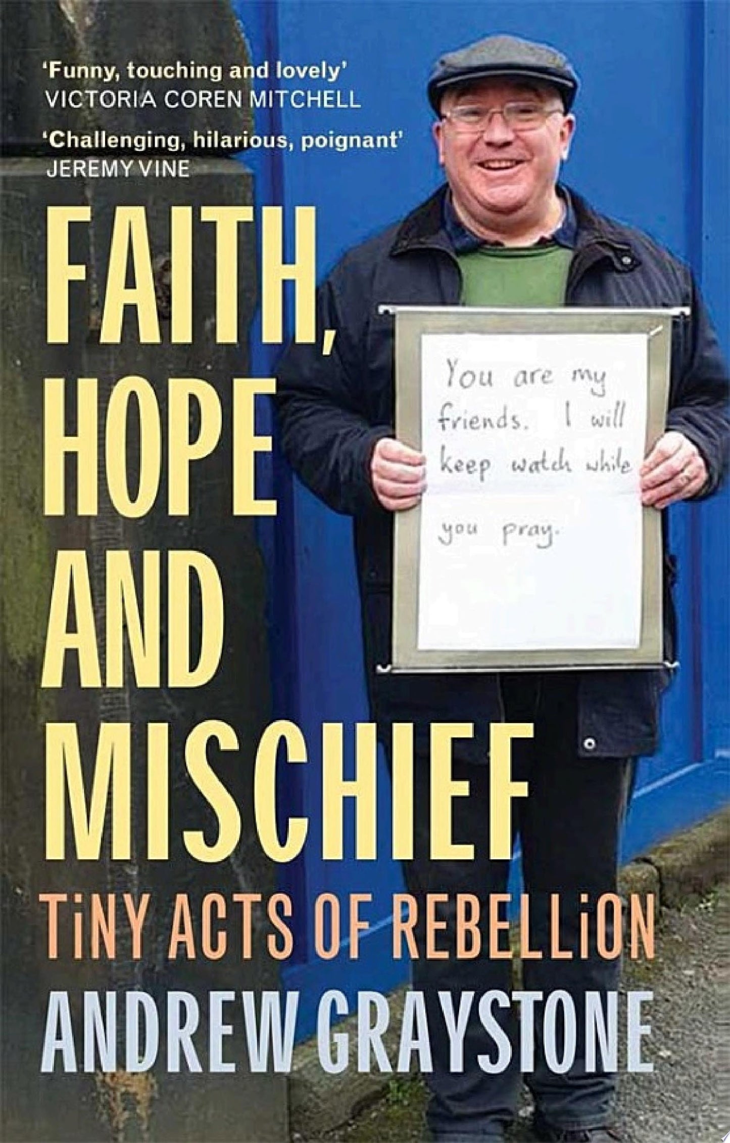 Faith, Hope and Mischief Tiny acts of rebellion by an everyday activist by Andrew Graystone