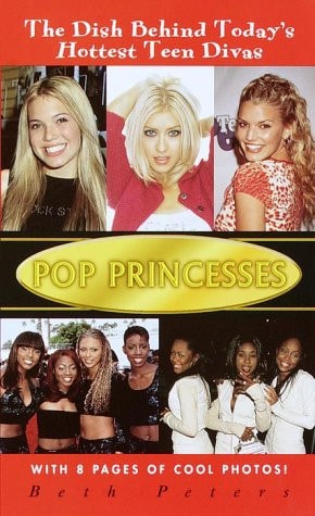 Pop Princesses The Dish Behind Today's Hottest Teen Divas by Beth Peters