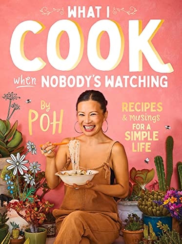 What I Cook When Nobody's Watching by Poh Ling Yeow