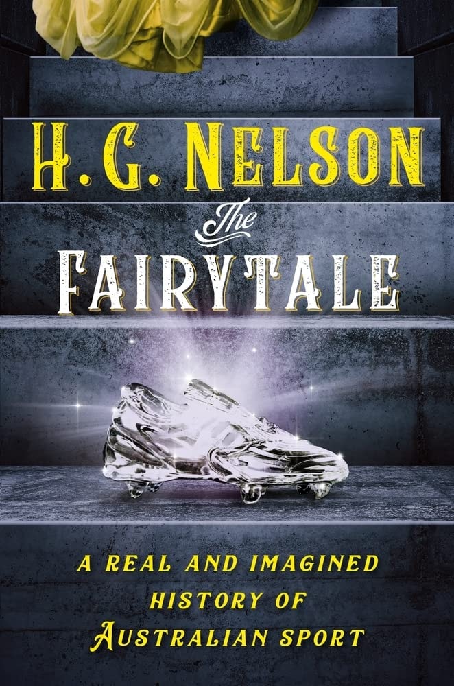 The Fairytale A Real and Imagined History of Australian Sport by H. G. Nelson