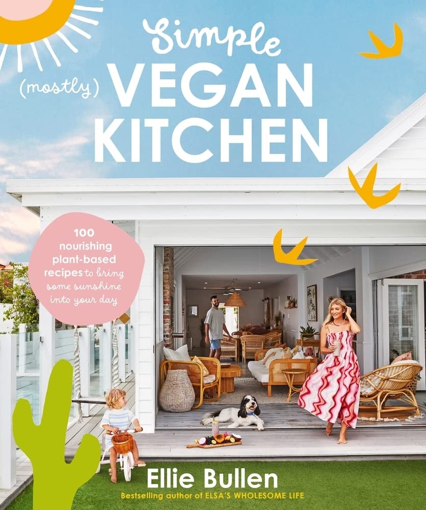 Simple (Mostly) Vegan Kitchen 100 Nourishing Recipes to Bring a Little Sunshine Into Your Day by Ellie Bullen