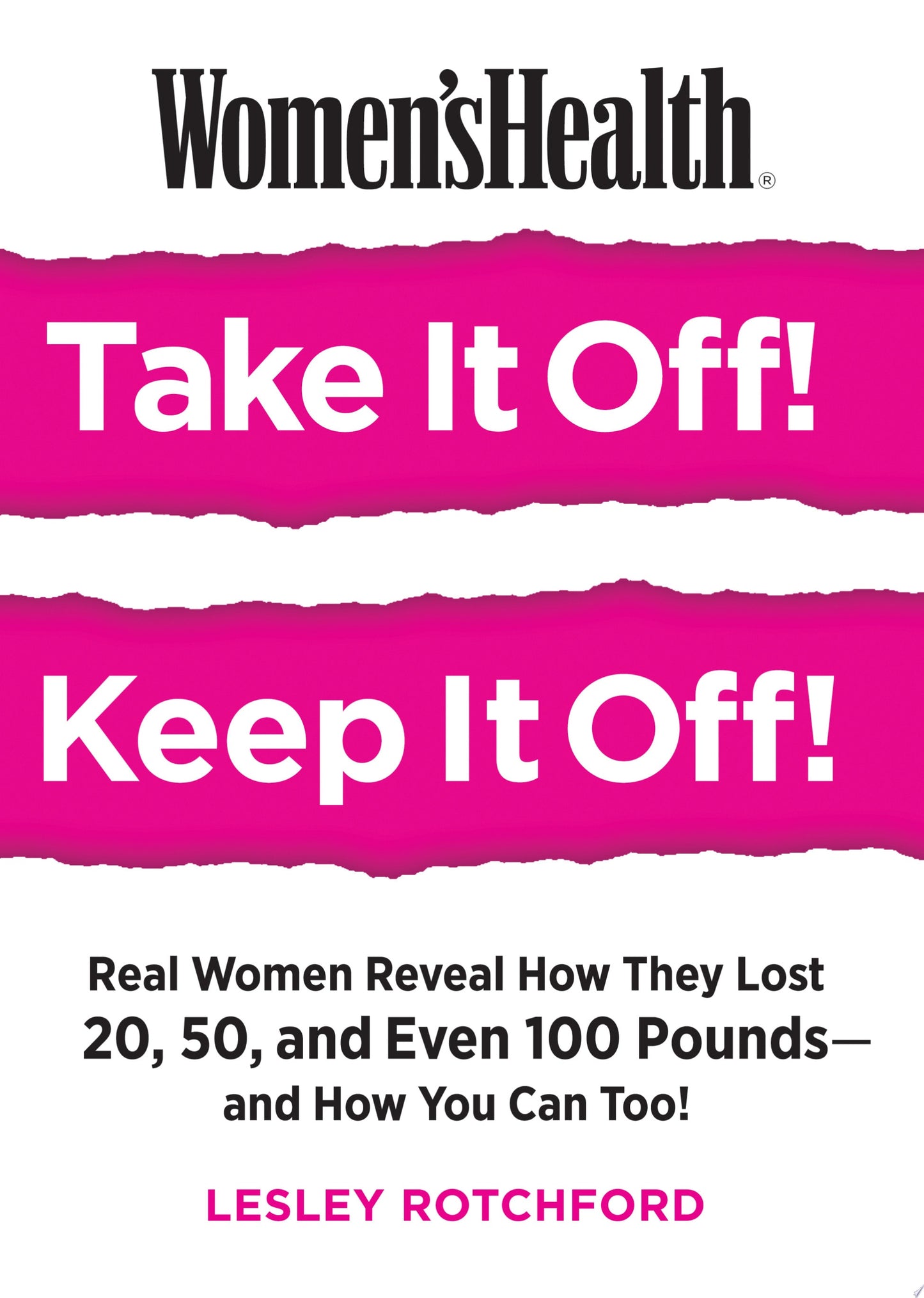 Women's Health Take It Off! Keep It Off! Real Women Reveal How They Lost the 20, 50, and Even 100 Poundsâ€â€and How You Can Too! by Lesley Rotchford