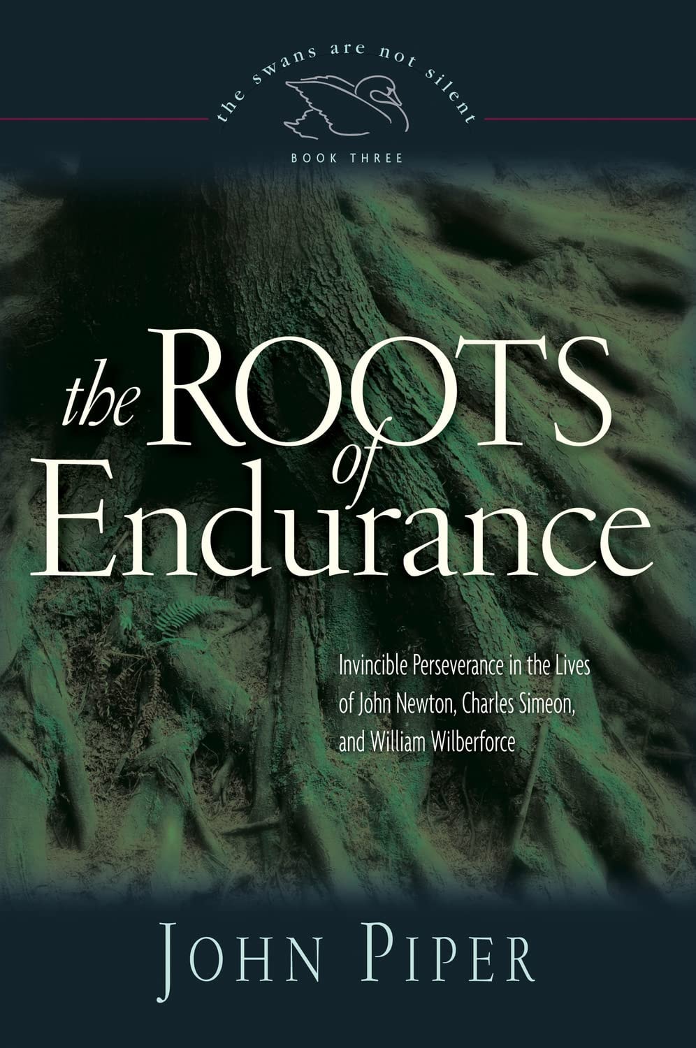 The Roots of Endurance Invincible Perseverance in the Lives of John Newton, Charles Simeon, and William Wilberforce by John Piper - USED