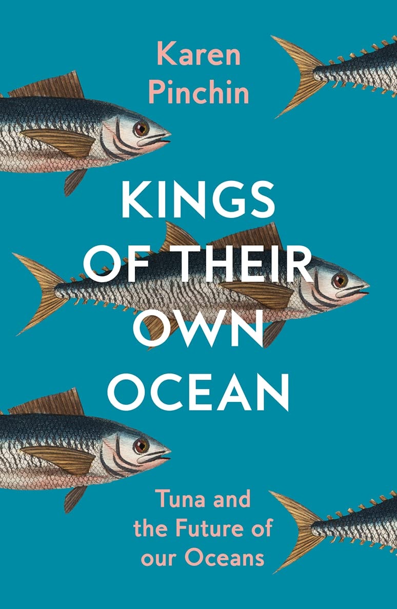 Kings of Their Own Ocean Tuna and the Future of Our Oceans by Karen Pinchin