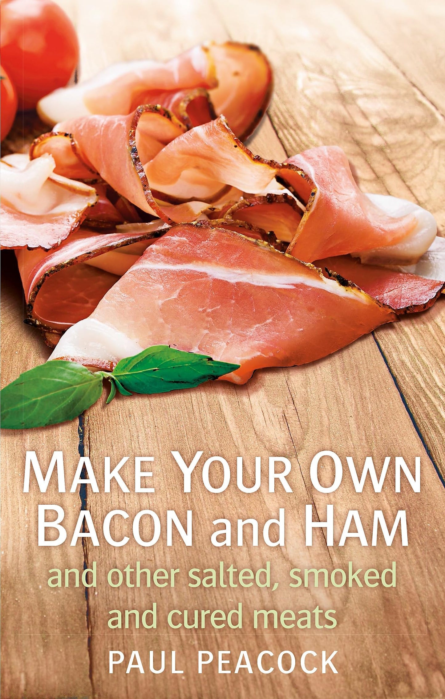 Make Your Own Bacon and Ham and Other Salted, Smoked and Cured Meats by Paul Peacock