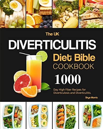 The UK Diverticulitis Diet Bible Cookbook 1000-Day High Fiber Recipes for Diverticulosis and Diverticulitis. by Skye Morris