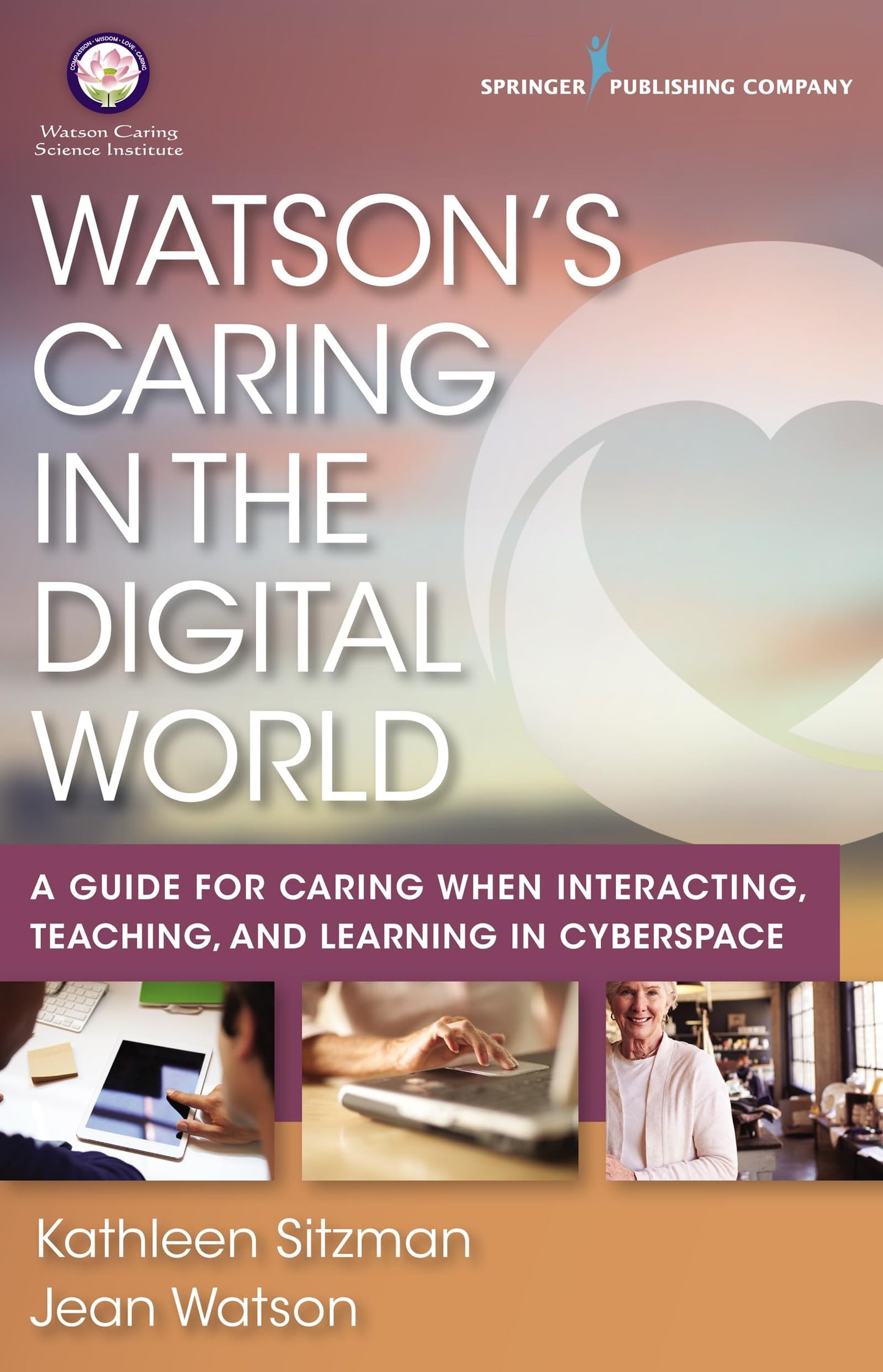 Watson's Caring in the Digital World A Guide for Caring when Interacting, Teaching, and Learning in Cyberspace by Kathleen Sitzman,Jean Watson