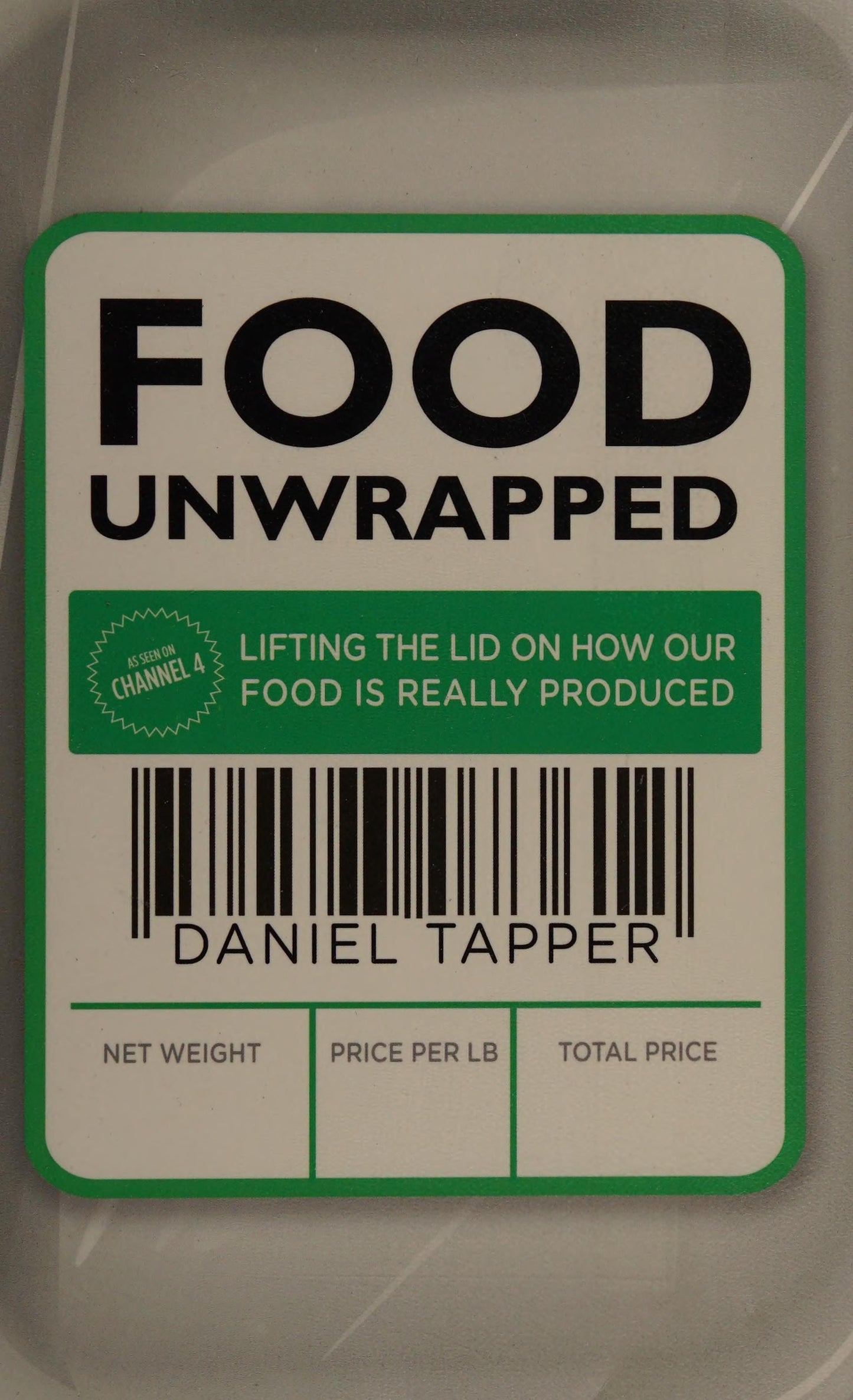 Food Unwrapped Lifting the Lid on How Our Food Is Really Produced by Daniel Tapper