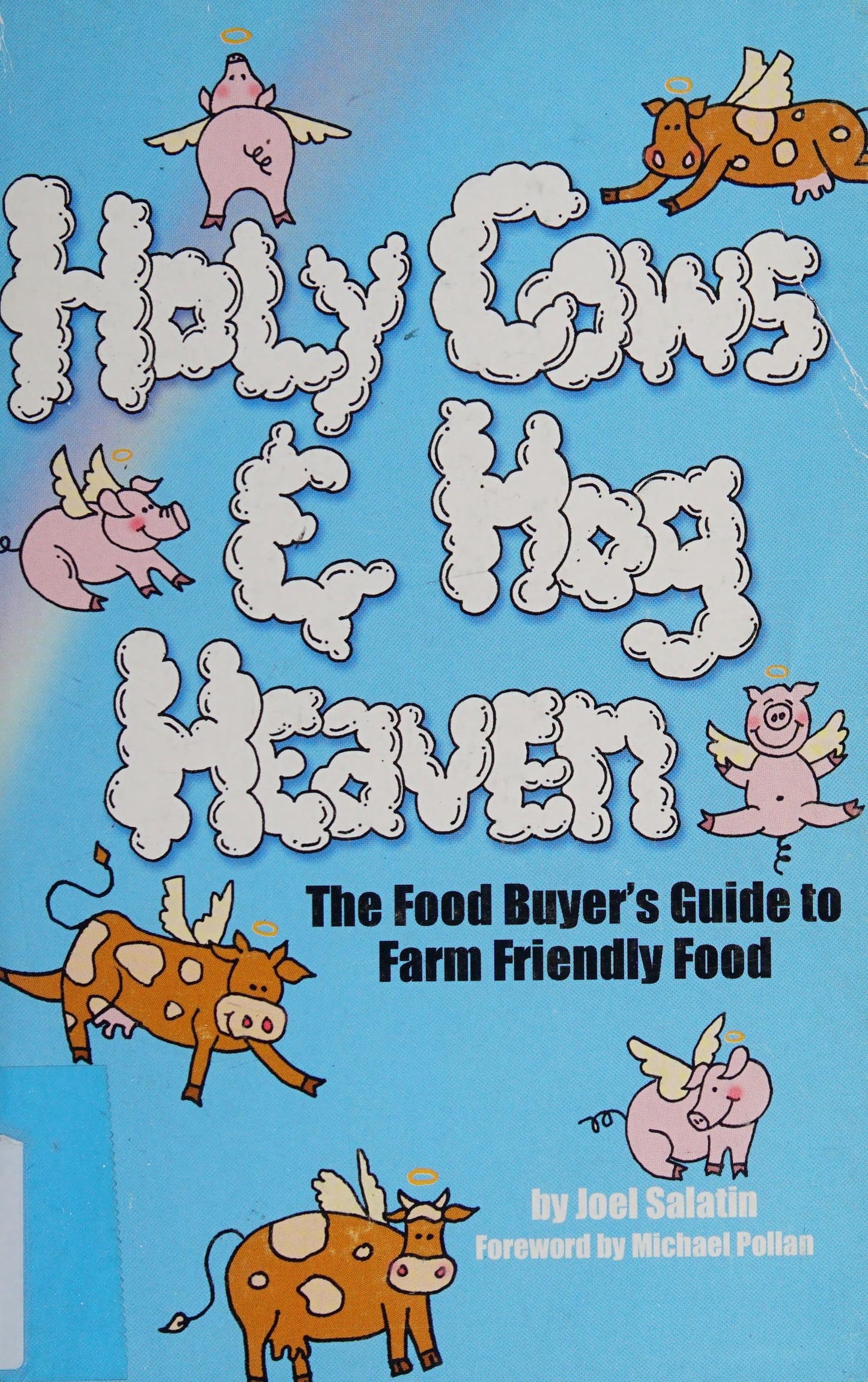 Holy Cows and Hog Heaven: The Food Buyer's Guide to Farm Friendly Food by Joel Salatin