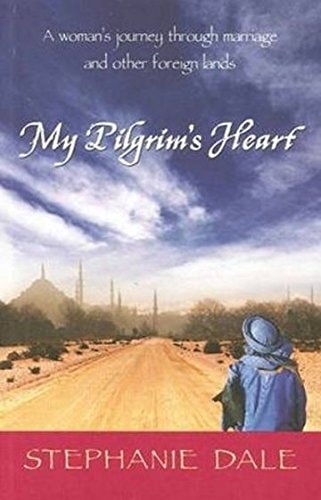 My Pilgrim's Heart A Woman's Journey Through Marriage and Other Foreign Lands by Dale,Stephanie Dale