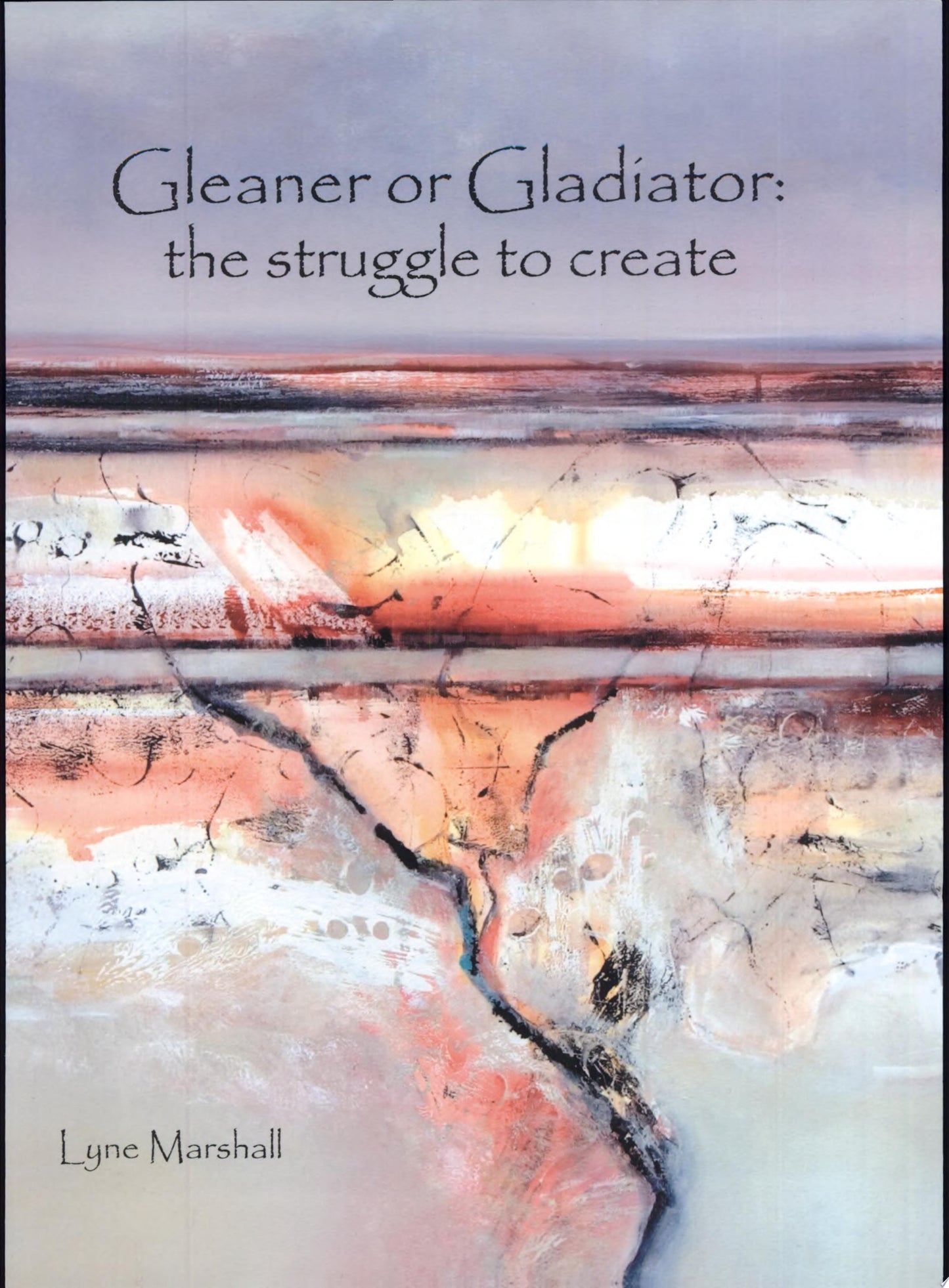 Gleaner Or Gladiator: the Struggle to Create by Lynette Kay Marshall