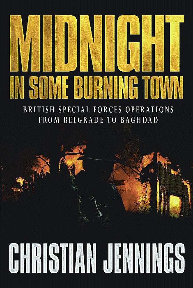 Midnight in Some Burning Town British Special Forces Operations from Belgrade to Baghdad by Christian Jennings - USED