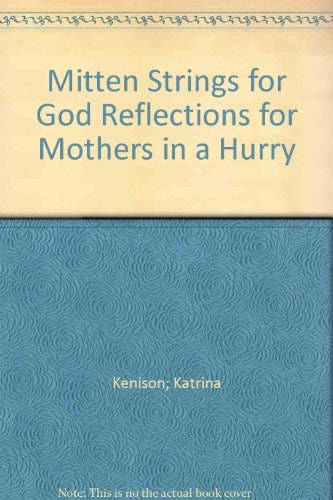 Mitten Strings for God Reflections for Mothers in a Hurry by Katrina Kenison