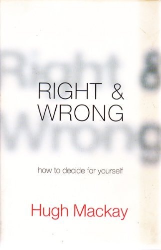Right & Wrong How to Decide for Yourself by Hugh Mackay - USED
