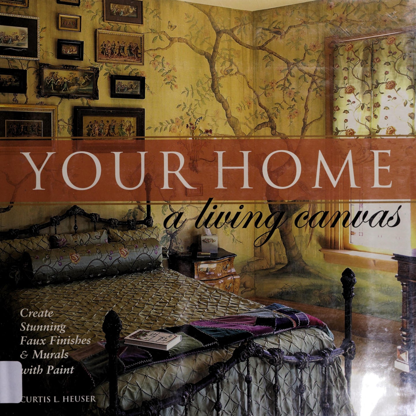 Your Home A Living Canvas Create Fabulous Faux Finishes and Amazing Murals with Paint by Curtis L Heuser - USED
