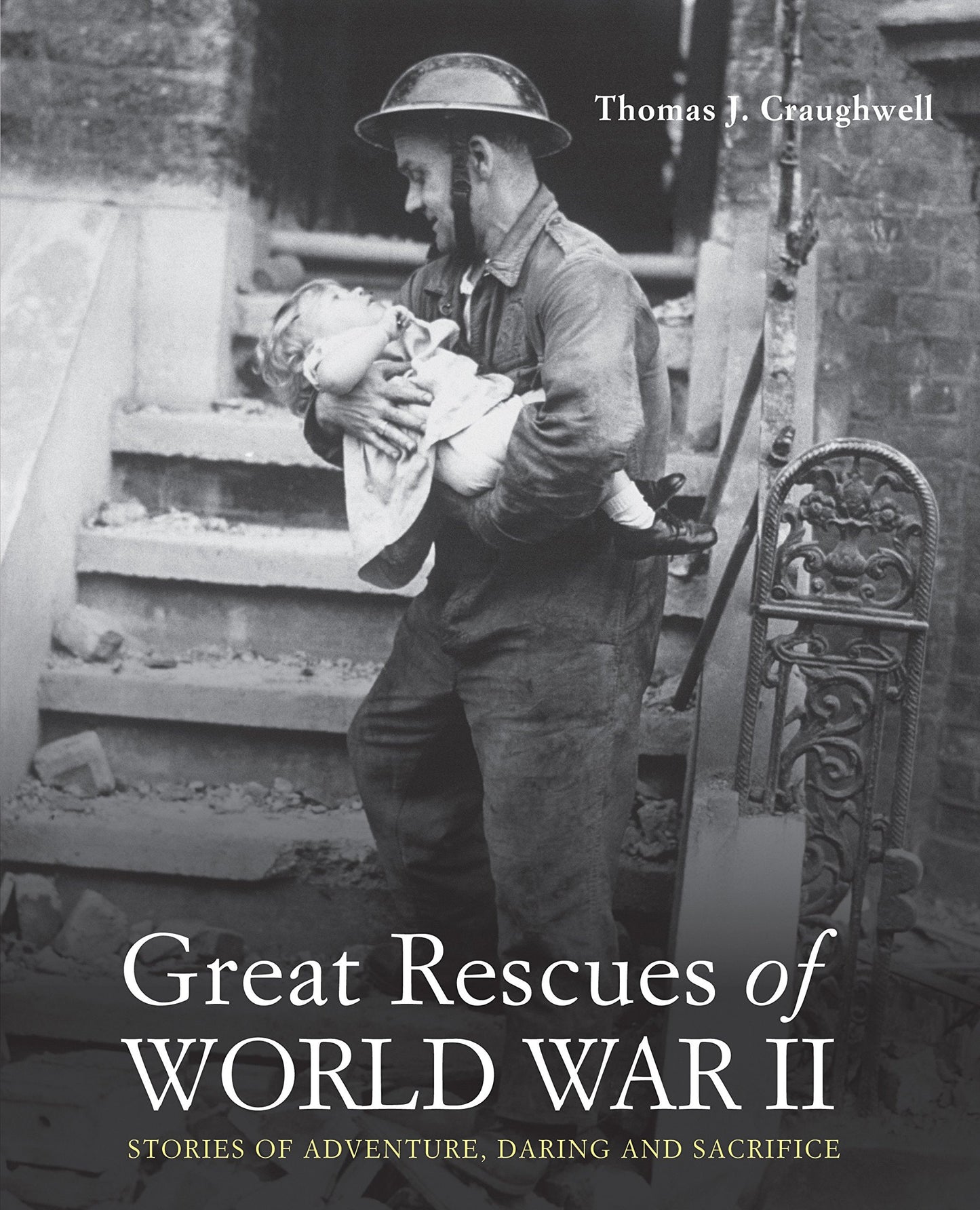 Great Rescues of World War II Stories of Adventure, Daring and Sacrifice by Thomas J. Craughwell - USED
