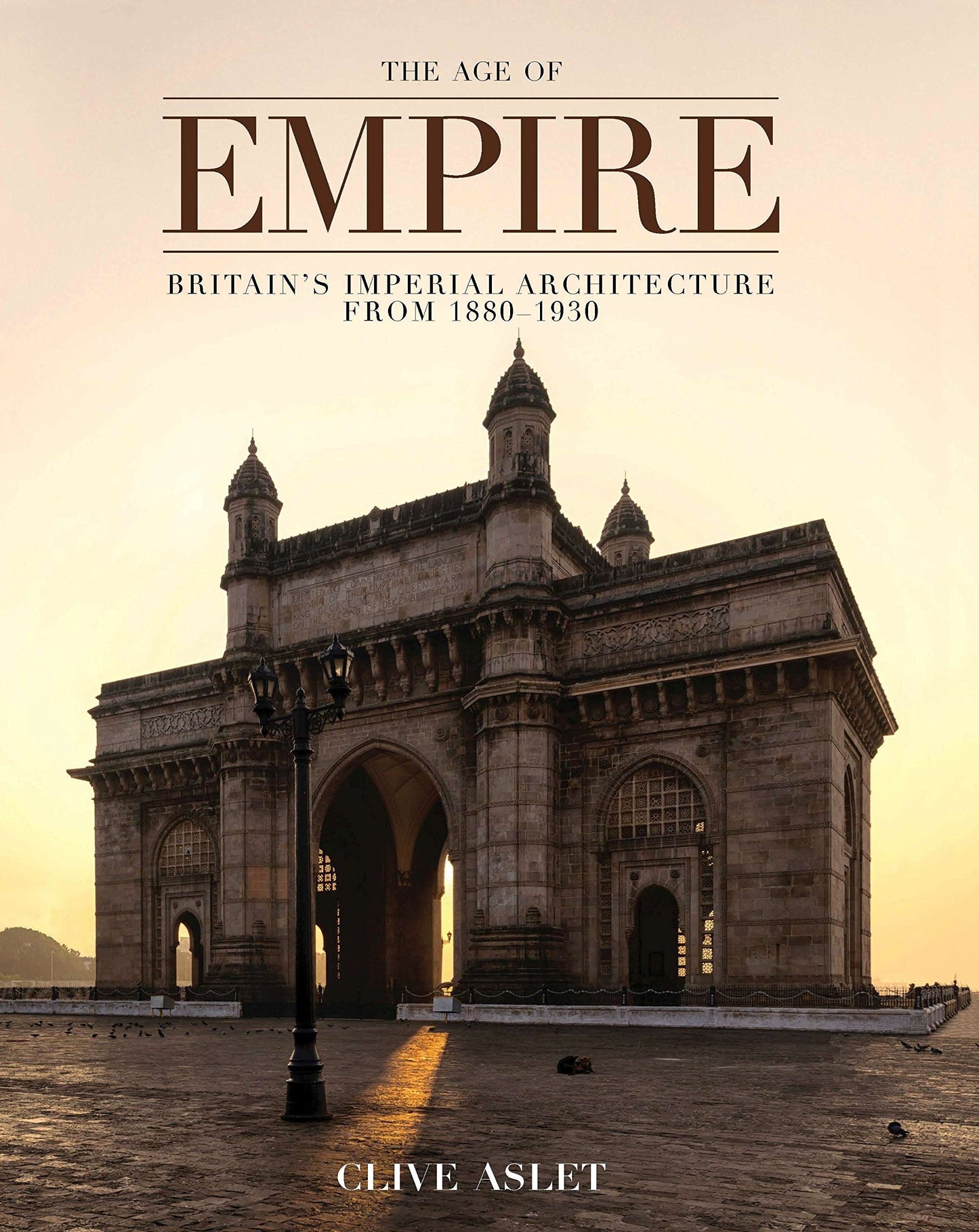The Age of Empire Britain's Imperial Architecture by Clive Aslet
