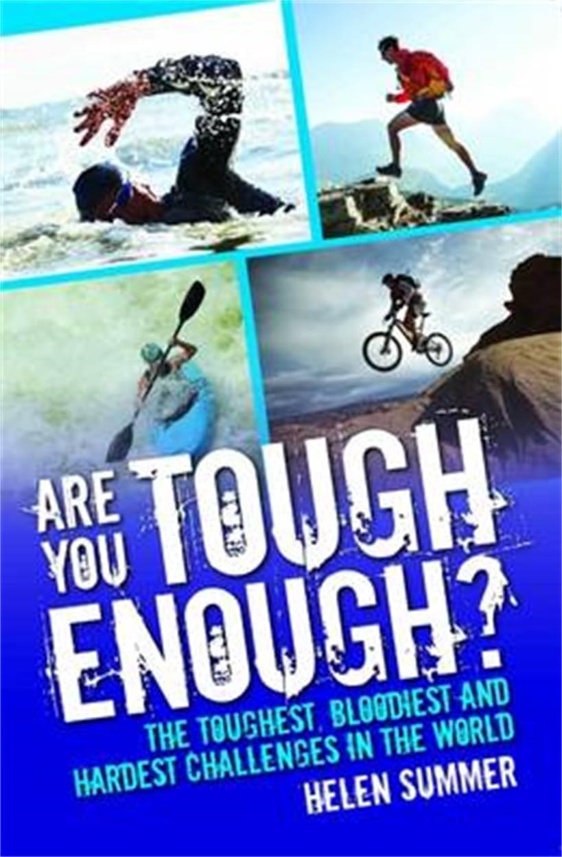 Are You Tough Enough? The Toughest, Bloodiest and Hardest Challenges in the World by Helen Summer