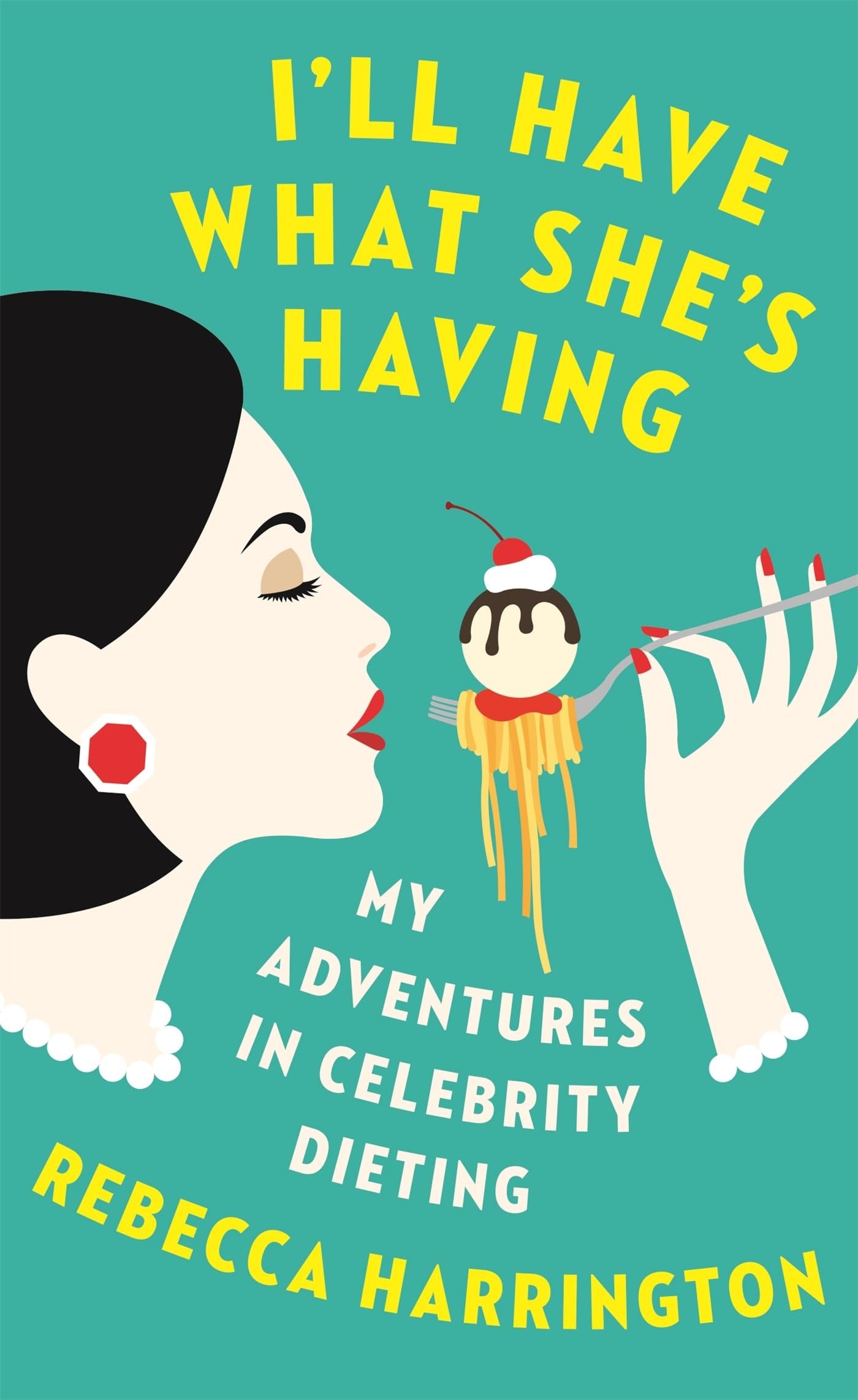 I'll Have What She's Having My Adventures in Celebrity Dieting by Rebecca Harrington