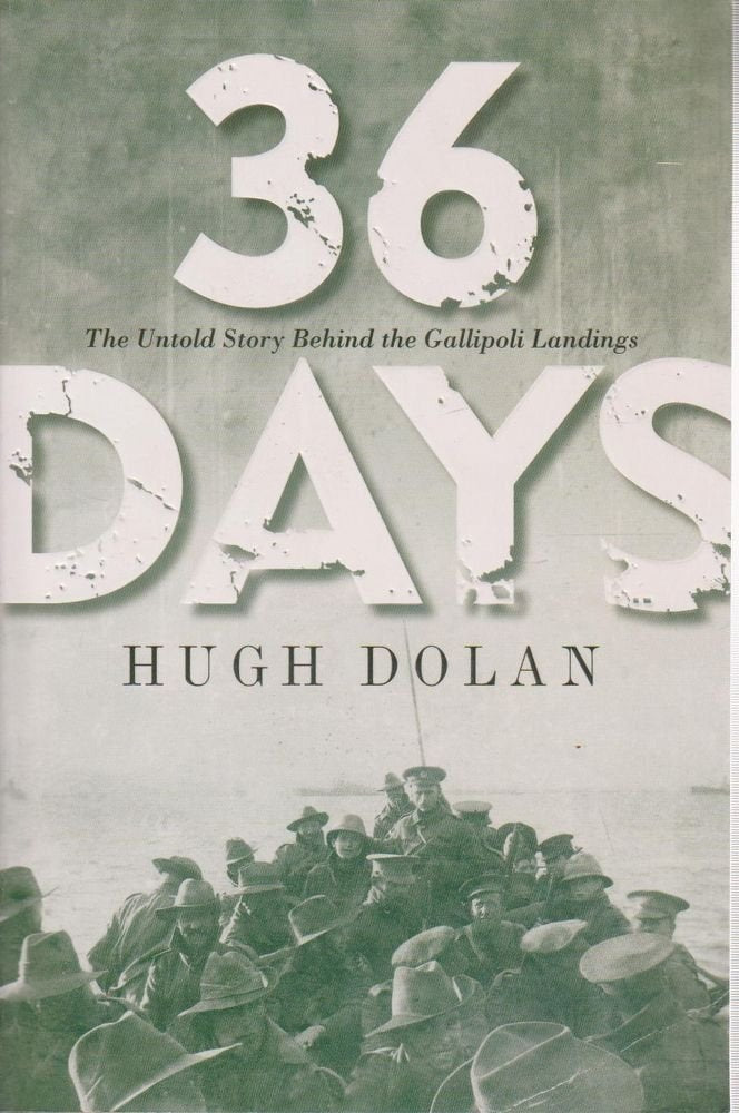 36 Days The Untold Story Behind the Gallipoli Landings by Hugh Dolan - USED