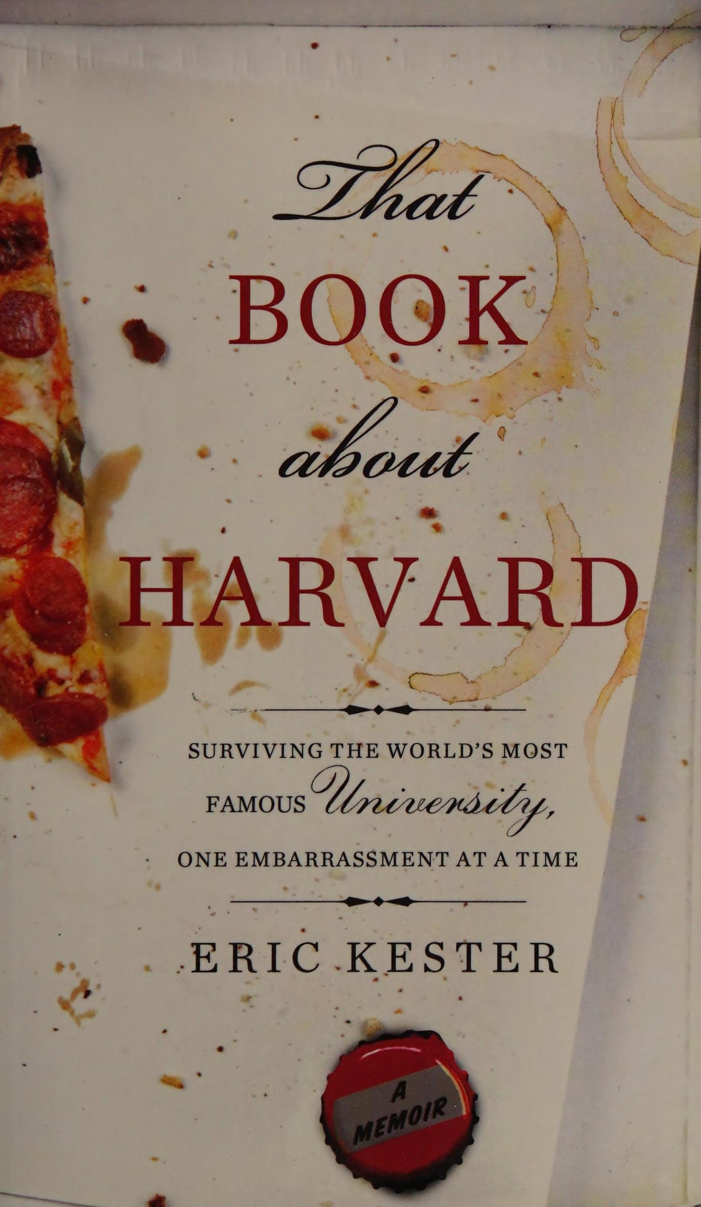 That Book about Harvard Surviving the World's Most Famous University, One Embarrassment at a Time by Eric Kester