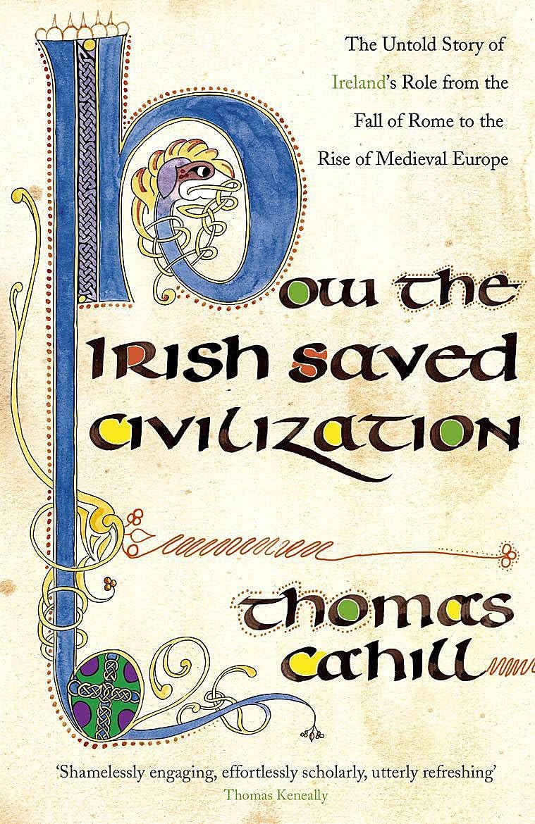 How the Irish Saved Civilization The Untold Story of Ireland's Heroic Role from the Fall of Rome to the Rise of Medieval Europe by Thomas Cahill - USED