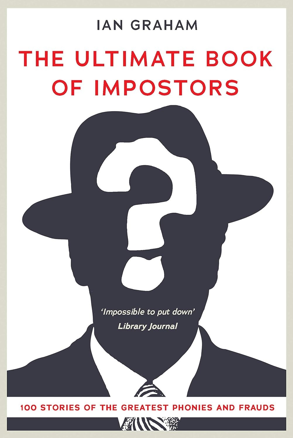 Ultimate Book of Impostors Over 100 True Stories of the Greatest Phonies and Frauds by Ian Graham