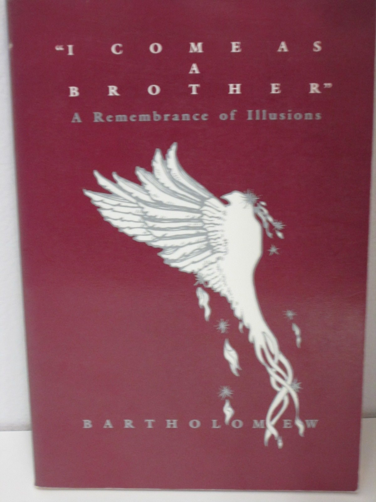 "I Come as a Brother" A Remembrance of Illusions by Bartholomew (Spirit),Bartholomew