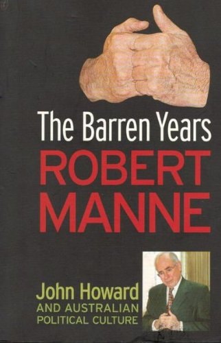 The barren years: John Howard and Australian political culture by Robert Manne - USED