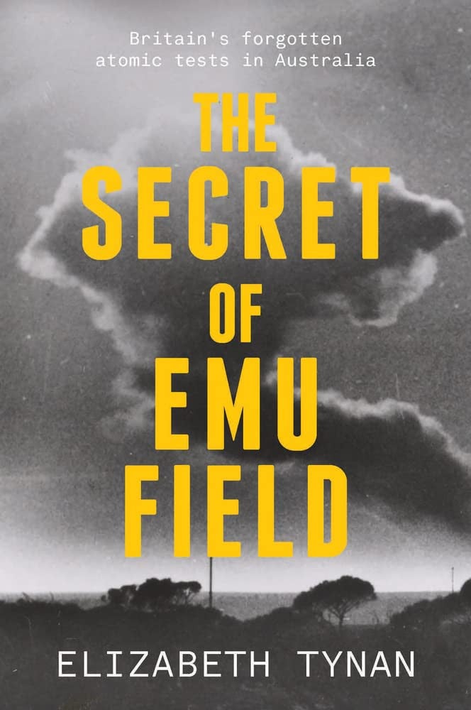 The Secret of Emu Field Britain's Forgotten Atomic Tests in Australia by Elizabeth Tynan
