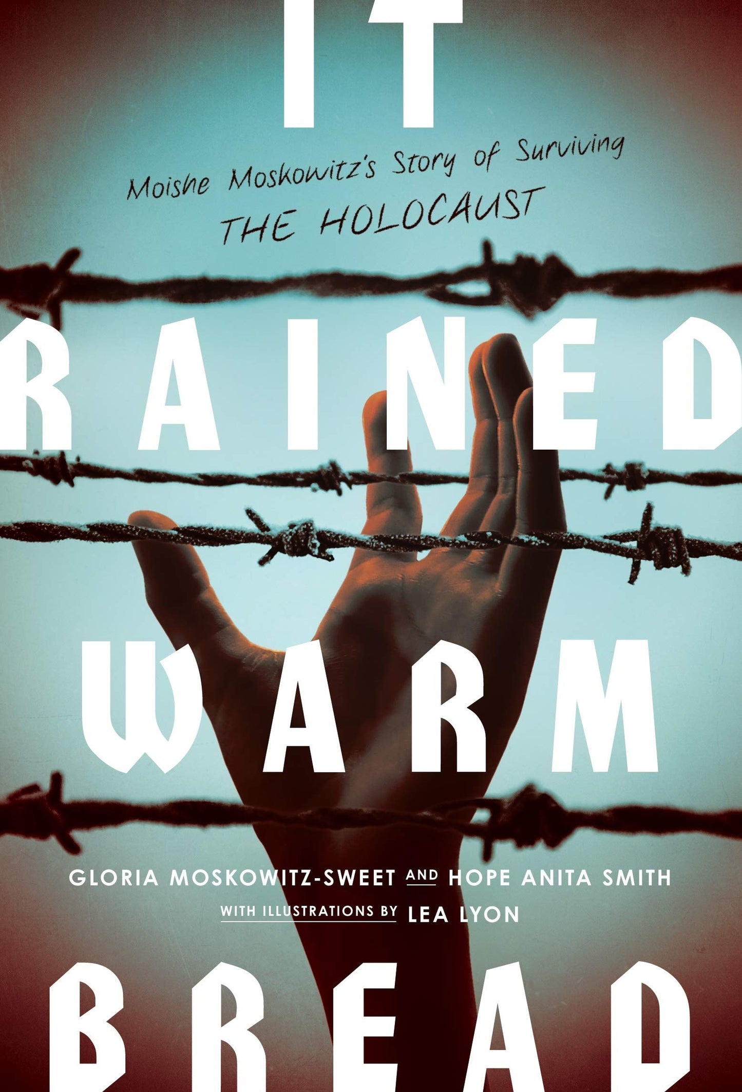 It Rained Warm Bread Moishe Moskowitz's Story of Surviving the Holocaust by Gloria Moskowitz-Sweet,Hope Anita Smith