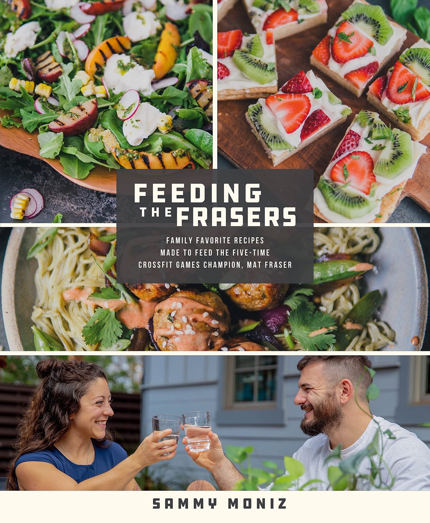 Feeding the Frasers Family Favorite Recipes Made to Feed the Five-Time CrossFit Games Champion, Mat Fraser by Sammy Moniz
