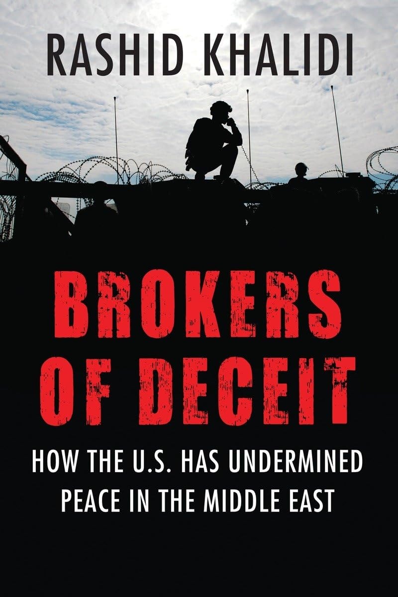 Brokers of Deceit How the U.S. Has Undermined Peace in the Middle East by Rashid Khalidi