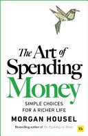 The Art of Spending Money Simple Choices for a Richer Life by Morgan. Housel