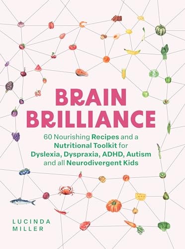 Brain Brilliance 60 Nourishing Recipes and a Nutritional Toolkit for Dyslexia, Dyspraxia, ADHD, Autism and All Neurodivergent Kids by Lucinda Miller Quadrille Publishing, Limited