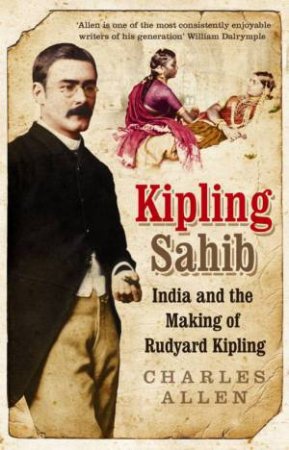 Kipling Sahib : India and the Making of Rudyard Kipling