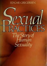 Sexual Practices The Story of Human Sexuality by Edgar Gregersen - USED