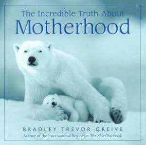 The Incredible Truth about Motherhood by Bradley Trevor Greive - USED Random House Australia