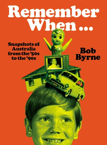 Remember When... Snapshots of Australia from the '50s To '90s by Bob Byrne - USED