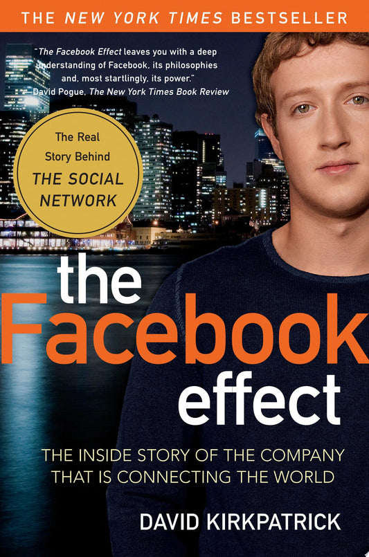 The Facebook Effect The Inside Story of the Company That Is Connecting the World by David Kirkpatrick