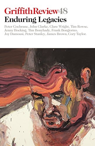 Griffith Review 48 Enduring Legacies by Julianne Schultz,Peter Cochrane