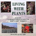 Living with Plants A Guide to Revegetation Plants for North West Tasmania by Jim McLeod,Sue Gray