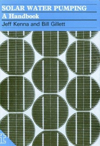 Solar Water Pumping: A handbook by Jeff Kenna,Bill Gillet